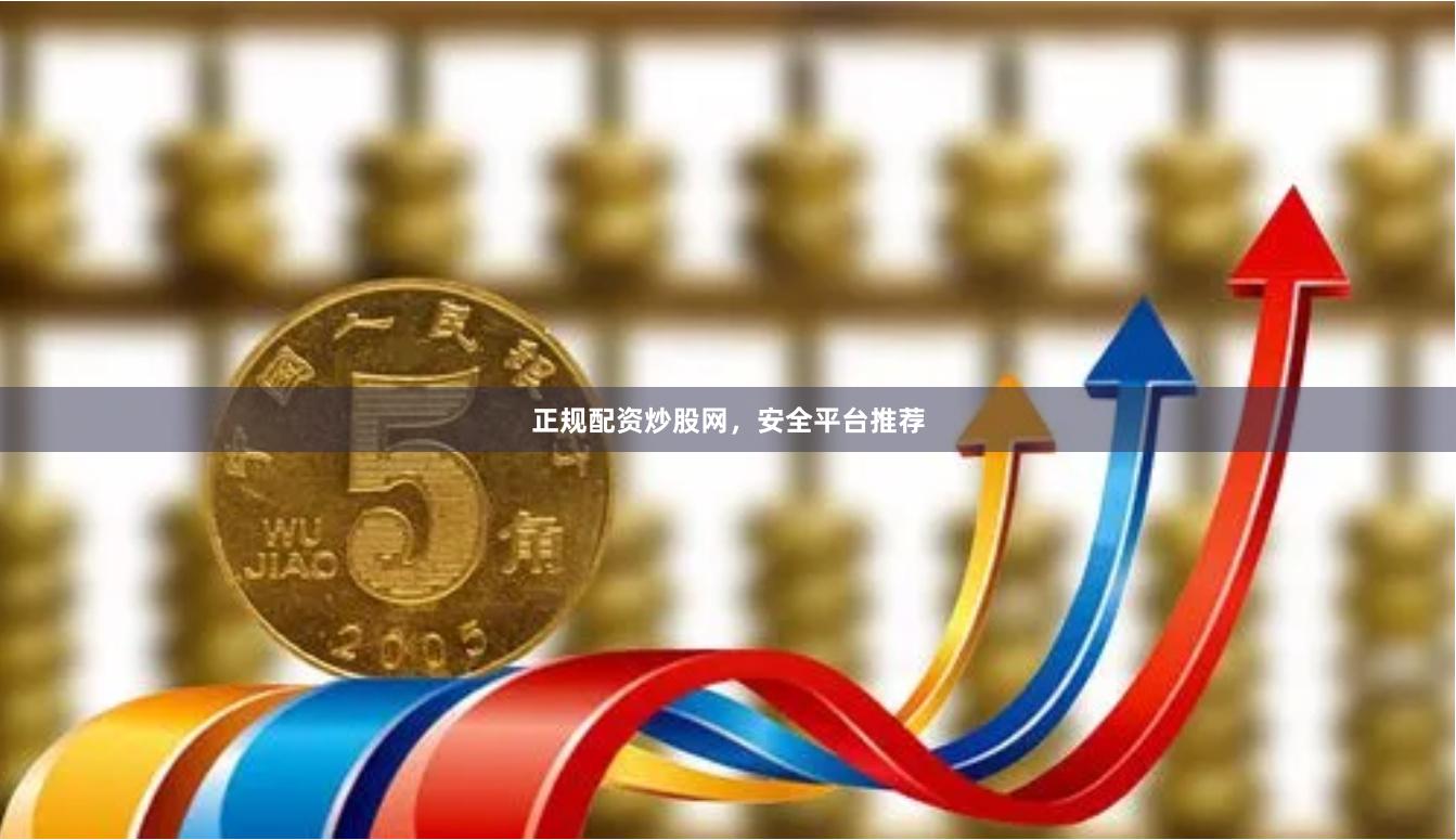 正规配资炒股网，安全平台推荐