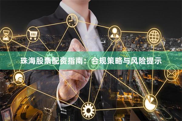 珠海股票配资指南：合规策略与风险提示