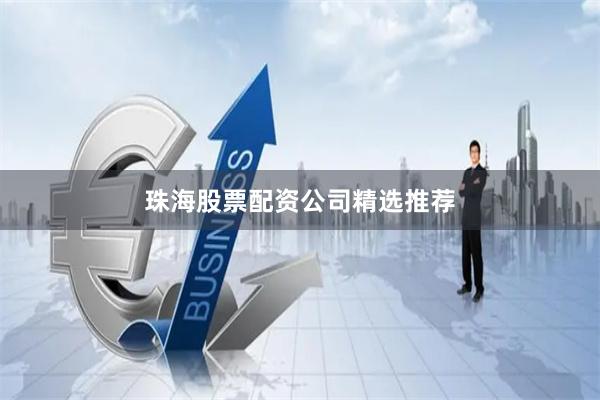 珠海股票配资公司精选推荐