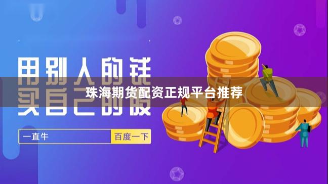 珠海期货配资正规平台推荐