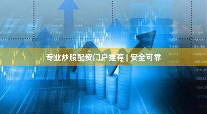 专业炒股配资门户推荐 | 安全可靠
