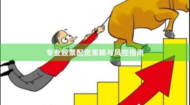 专业股票配资策略与风控指南