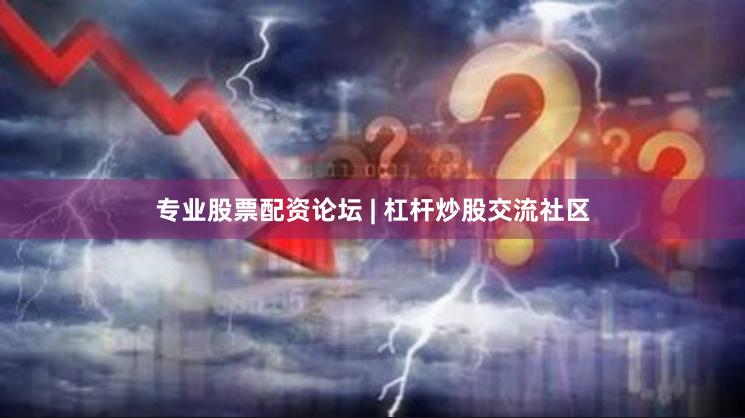 专业股票配资论坛 | 杠杆炒股交流社区